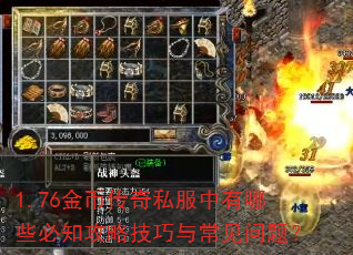 1.76金币传奇私服中有哪些必知攻略技巧与常见问题? 1.76金币传奇私服中有哪些必知攻略技巧与常见问题?