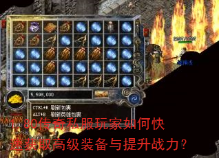 1.80传奇私服玩家如何快速获取高级装备与提升战力? 1.80传奇私服玩家如何快速获取高级装备与提升战力?