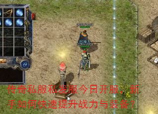 传奇私服私发服今日开服,新手如何快速提升战力与装备? 传奇私服私发服今日开服,新手如何快速提升战力与装备?