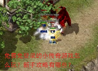 免费免登录的小传奇游戏怎么玩?新手攻略有哪些? 免费免登录的小传奇游戏怎么玩?新手攻略有哪些?