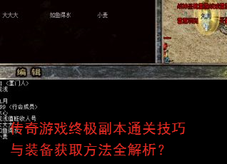 传奇游戏终极副本通关技巧与装备获取方法全解析? 传奇游戏终极副本通关技巧与装备获取方法全解析?