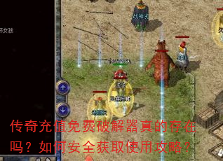 传奇充值免费破解器真的存在吗?如何安全获取使用攻略? 传奇充值免费破解器真的存在吗?如何安全获取使用攻略?