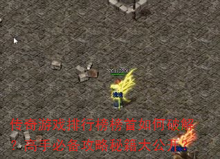传奇游戏排行榜榜首如何破解?高手必备攻略秘籍大公开? 传奇游戏排行榜榜首如何破解?高手必备攻略秘籍大公开?