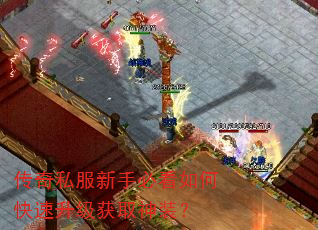 传奇私服新手必看如何快速升级获取神装? 传奇私服新手必看如何快速升级获取神装?
