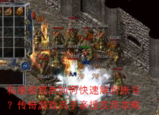 私服被抓后如何快速解封账号?传奇游戏高手亲授实用攻略 私服被抓后如何快速解封账号?传奇游戏高手亲授实用攻略