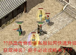 ??热血传奇新开私服如何快速升级获取神装?新手必读攻略来了?? ??热血传奇新开私服如何快速升级获取神装?新手必读攻略来了??
