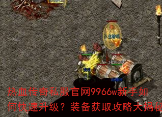 热血传奇私服官网9966w新手如何快速升级?装备获取攻略大揭秘? 热血传奇私服官网9966w新手如何快速升级?装备获取攻略大揭秘?