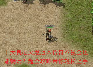 十大良心火龙版本传奇不氪金也能畅玩?超全攻略带你轻松上手 十大良心火龙版本传奇不氪金也能畅玩?超全攻略带你轻松上手