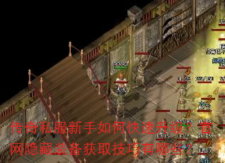 传奇私服新手如何快速升级?官网隐藏装备获取技巧有哪些? 传奇私服新手如何快速升级?官网隐藏装备获取技巧有哪些?