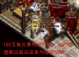 185玉兔元素传奇攻略:如何快速刷出极品装备与隐藏BOSS? 185玉兔元素传奇攻略:如何快速刷出极品装备与隐藏BOSS?