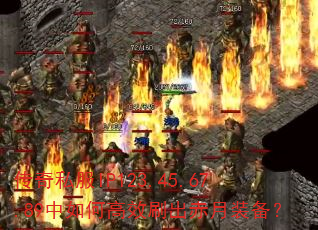 传奇私服IP123.45.67.89中如何高效刷出赤月装备? 传奇私服IP123.45.67.89中如何高效刷出赤月装备?