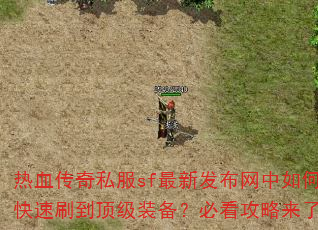 热血传奇私服sf最新发布网中如何快速刷到顶级装备?必看攻略来了 热血传奇私服sf最新发布网中如何快速刷到顶级装备?必看攻略来了