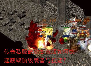 传奇私服霸业变态版如何快速获取顶级装备与技能? 传奇私服霸业变态版如何快速获取顶级装备与技能?