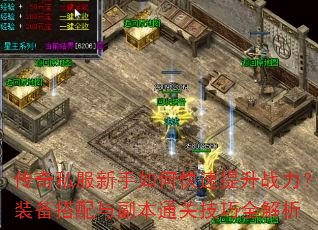 传奇私服新手如何快速提升战力?装备搭配与副本通关技巧全解析 传奇私服新手如何快速提升战力?装备搭配与副本通关技巧全解析