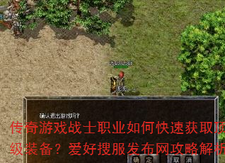 传奇游戏战士职业如何快速获取顶级装备?爱好搜服发布网攻略解析 传奇游戏战士职业如何快速获取顶级装备?爱好搜服发布网攻略解析
