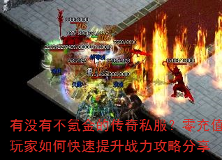 有没有不氪金的传奇私服?零充值玩家如何快速提升战力攻略分享 有没有不氪金的传奇私服?零充值玩家如何快速提升战力攻略分享