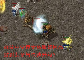 靓装中变传奇私服如何高效刷装备与快速升级? 靓装中变传奇私服如何高效刷装备与快速升级?