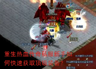 重生热血传奇私服新手如何快速获取顶级装备? 重生热血传奇私服新手如何快速获取顶级装备?