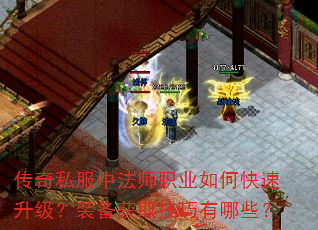 传奇私服中法师职业如何快速升级?装备获取技巧有哪些? 传奇私服中法师职业如何快速升级?装备获取技巧有哪些?