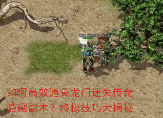 如何高效通关龙门迷失传奇隐藏副本?终极技巧大揭秘 如何高效通关龙门迷失传奇隐藏副本?终极技巧大揭秘
