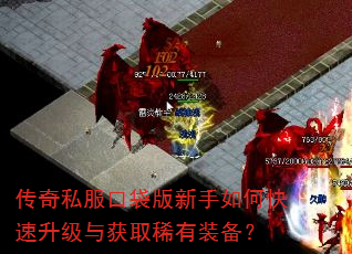 传奇私服口袋版新手如何快速升级与获取稀有装备? 传奇私服口袋版新手如何快速升级与获取稀有装备?