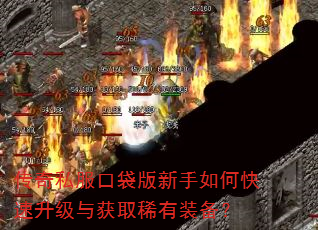 传奇私服口袋版新手如何快速升级与获取稀有装备? 传奇私服口袋版新手如何快速升级与获取稀有装备?