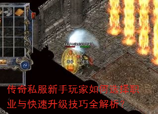 传奇私服新手玩家如何选择职业与快速升级技巧全解析? 传奇私服新手玩家如何选择职业与快速升级技巧全解析?