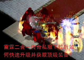 雷霆二合一传奇私服下载后如何快速升级并获取顶级装备? 雷霆二合一传奇私服下载后如何快速升级并获取顶级装备?