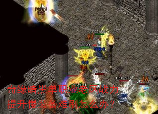 奇缘暗黑单职业老区战力提升慢装备难刷怎么办? 奇缘暗黑单职业老区战力提升慢装备难刷怎么办?