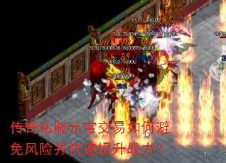 传奇私服元宝交易如何避免风险并快速提升战力? 传奇私服元宝交易如何避免风险并快速提升战力?