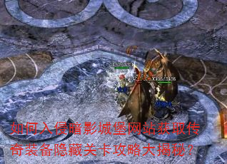 如何入侵暗影城堡网站获取传奇装备隐藏关卡攻略大揭秘? 如何入侵暗影城堡网站获取传奇装备隐藏关卡攻略大揭秘?