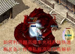 如何利用超高爆率光柱系统快速刷装备?传奇私服高效攻略解析 如何利用超高爆率光柱系统快速刷装备?传奇私服高效攻略解析