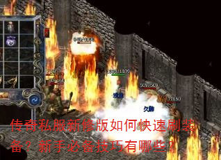 传奇私服新修版如何快速刷装备?新手必备技巧有哪些? 传奇私服新修版如何快速刷装备?新手必备技巧有哪些?