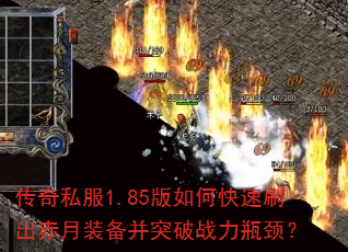 传奇私服1.85版如何快速刷出赤月装备并突破战力瓶颈? 传奇私服1.85版如何快速刷出赤月装备并突破战力瓶颈?
