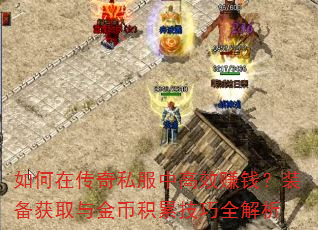 如何在传奇私服中高效赚钱?装备获取与金币积累技巧全解析 如何在传奇私服中高效赚钱?装备获取与金币积累技巧全解析