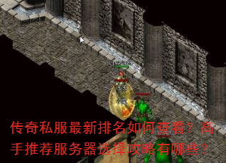 传奇私服最新排名如何查看?高手推荐服务器选择攻略有哪些? 传奇私服最新排名如何查看?高手推荐服务器选择攻略有哪些?