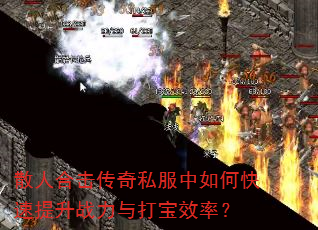 散人合击传奇私服中如何快速提升战力与打宝效率? 散人合击传奇私服中如何快速提升战力与打宝效率?