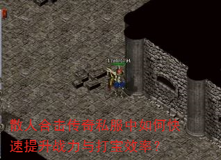 散人合击传奇私服中如何快速提升战力与打宝效率? 散人合击传奇私服中如何快速提升战力与打宝效率?