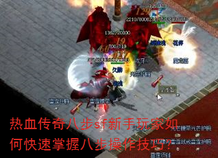 热血传奇八步sf新手玩家如何快速掌握八步操作技巧? 热血传奇八步sf新手玩家如何快速掌握八步操作技巧?