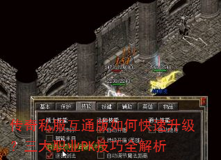 传奇私服互通版如何快速升级?三大职业PK技巧全解析 传奇私服互通版如何快速升级?三大职业PK技巧全解析