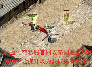 热血传奇私服官网攻略问题全解析,如何快速提升战力获取稀有装备? 热血传奇私服官网攻略问题全解析,如何快速提升战力获取稀有装备?