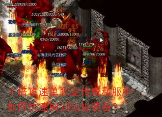 十倍攻速单职业传奇私服中如何快速刷到顶级装备? 十倍攻速单职业传奇私服中如何快速刷到顶级装备?