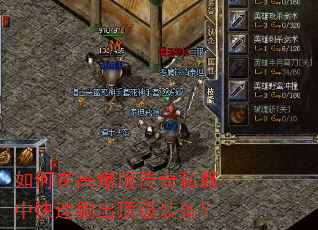 如何在高爆版传奇私服中快速刷出顶级装备? 如何在高爆版传奇私服中快速刷出顶级装备?