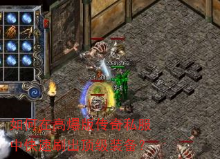 如何在高爆版传奇私服中快速刷出顶级装备? 如何在高爆版传奇私服中快速刷出顶级装备?