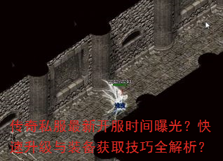 传奇私服最新开服时间曝光?快速升级与装备获取技巧全解析? 传奇私服最新开服时间曝光?快速升级与装备获取技巧全解析?