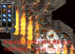 传奇私服破解版如何快速刷装备与提升等级?必备技巧大公开? 传奇私服破解版如何快速刷装备与提升等级?必备技巧大公开?