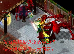 传奇私服架设攻略中如何快速解决常见技术问题? 传奇私服架设攻略中如何快速解决常见技术问题?
