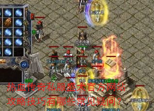 热血传奇私服盛大官方网站攻略技巧有哪些常见疑问? 热血传奇私服盛大官方网站攻略技巧有哪些常见疑问?