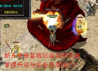 新开传奇首服玩家如何快速掌握升级与装备获取技巧? 新开传奇首服玩家如何快速掌握升级与装备获取技巧?