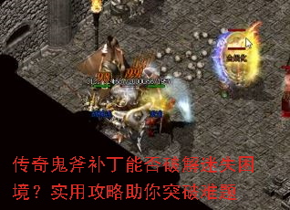 传奇鬼斧补丁能否破解迷失困境?实用攻略助你突破难题 传奇鬼斧补丁能否破解迷失困境?实用攻略助你突破难题